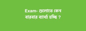 Exam- গুলোতে কেন বারবার ব্যার্থ হচ্ছি ?