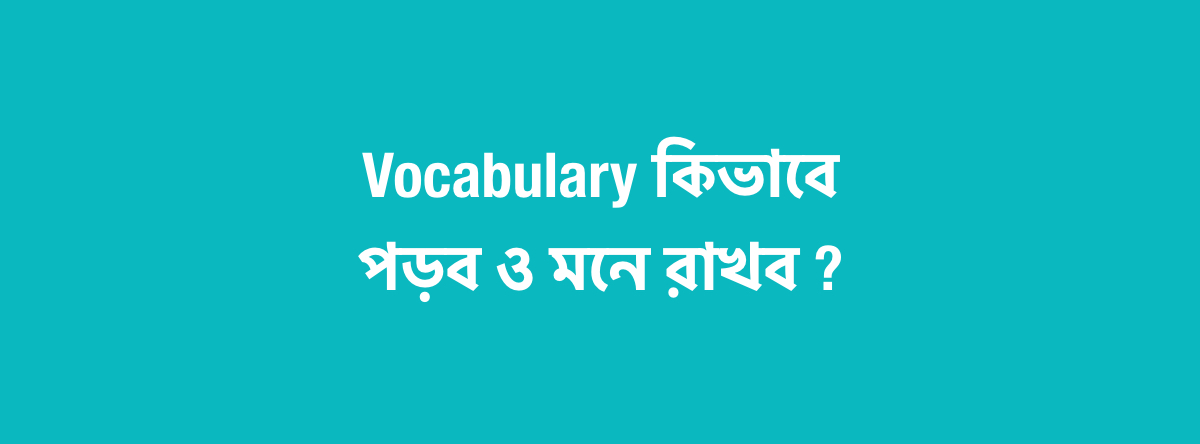 Vocabulary কিভাবে পড়ব ও মনে রাখব ?