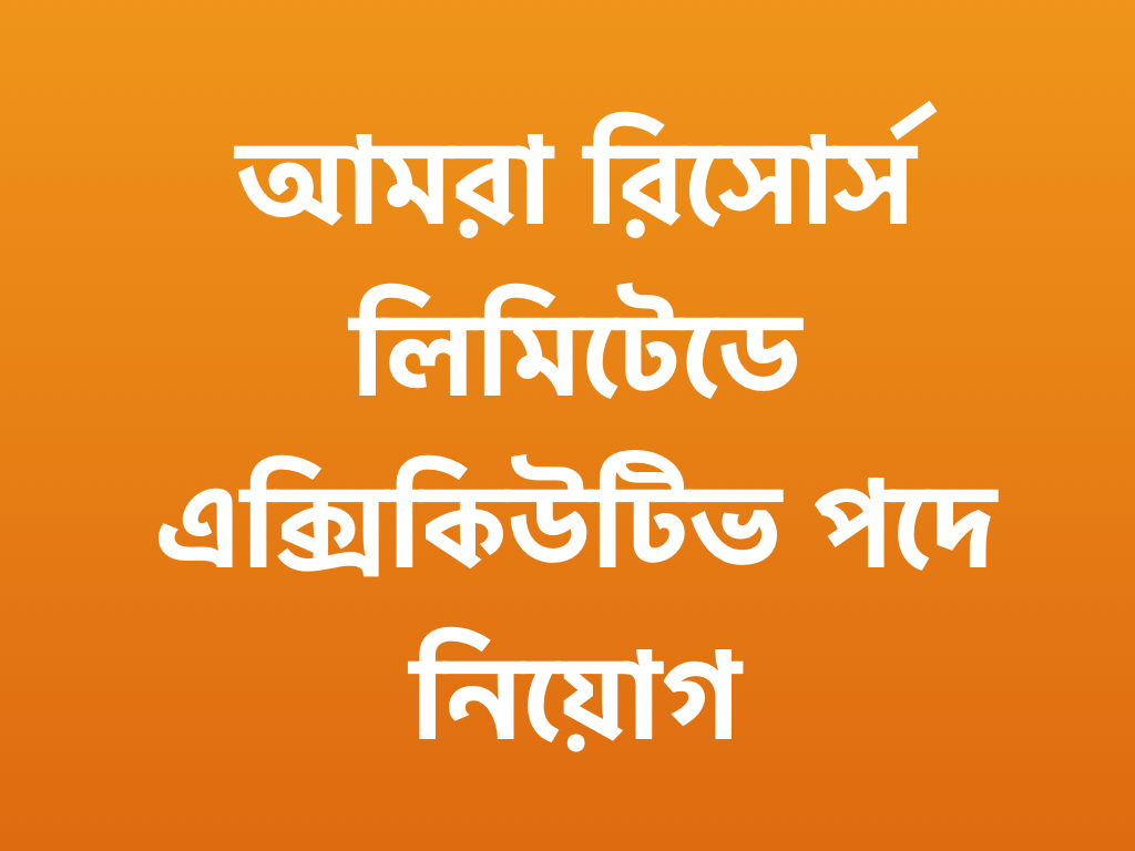 আমরা রিসোর্স লিমিটেডে এক্সিকিউটিভ পদে নিয়োগ