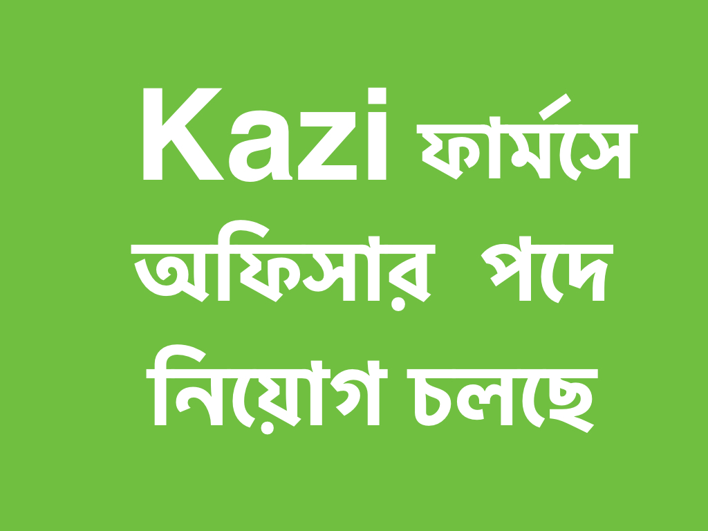 কাজী ফার্মস গ্রুপে বিভিন্ন জেলায় নিয়োগ চলছে