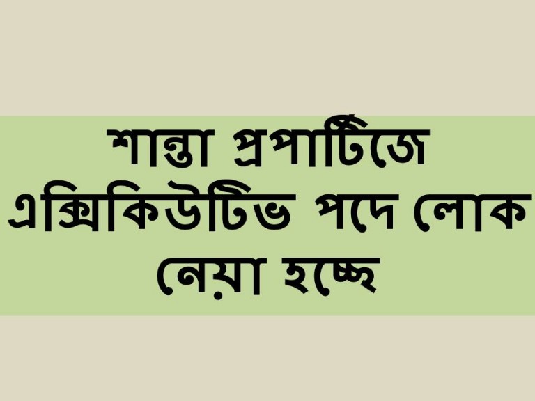 শান্তা প্রপার্টিজে এক্সিকিউটিভ পদে চাকুরির সুযোগ