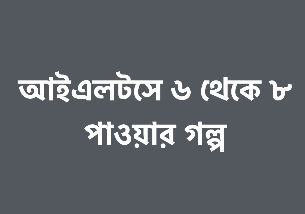 আইএলটসে ৬ থেকে ৮ পাওয়ার গল্প