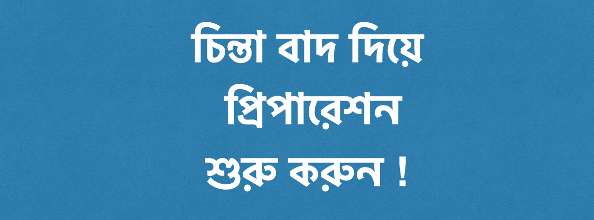 চিন্তা বাদ দিয়ে প্রিপারেশন শুরু করুন !