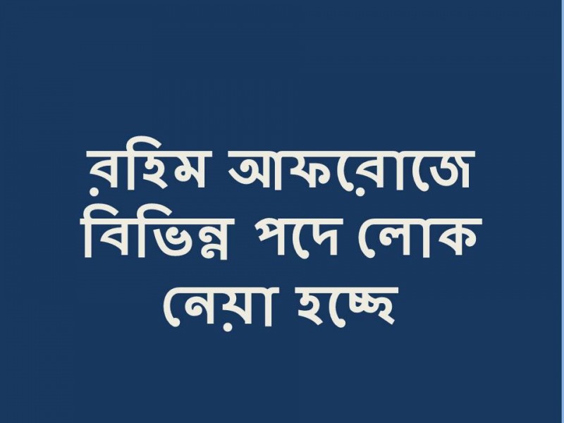 রহিম আফরোজে বিভিন্ন পদে লোক নেয়া হচ্ছে